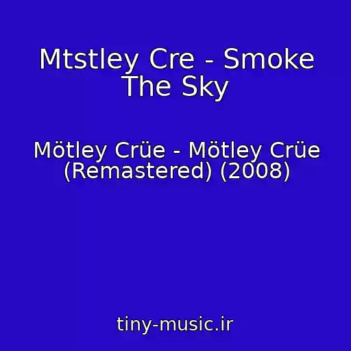 کاور آهنگ Mtstley Cre - Smoke The Sky از Mötley Crüe - Mötley Crüe (Remastered) (2008)