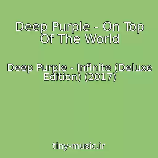 کاور آهنگ Deep Purple - On Top Of The World از Deep Purple - Infinite (Deluxe Edition) (2017)