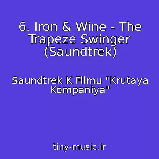 کاور آهنگ 6. Iron & Wine - The Trapeze Swinger (Saundtrek) از Saundtrek K Filmu "Krutaya Kompaniya"