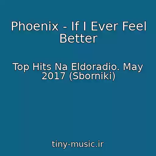 کاور آهنگ Phoenix - If I Ever Feel Better از Top Hits Na Eldoradio. May 2017 (Sborniki)
