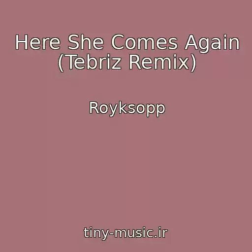 کاور آهنگ Here She Comes Again (Tebriz Remix) از Royksopp