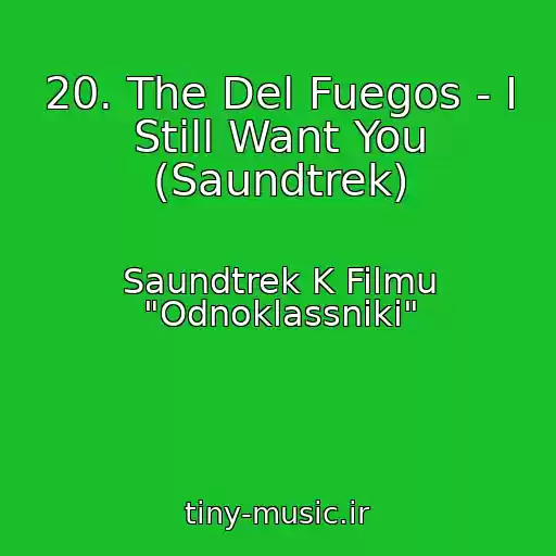 کاور آهنگ 20. The Del Fuegos - I Still Want You (Saundtrek) از Saundtrek K Filmu "Odnoklassniki"