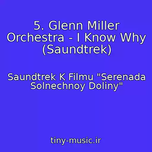 کاور آهنگ 5. Glenn Miller Orchestra - I Know Why (Saundtrek) از Saundtrek K Filmu "Serenada Solnechnoy Doliny"