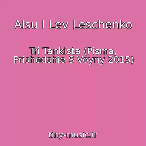کاور آهنگ Alsu I Lev Leschenko از Tri Tankista (Pisma, Prishedshie S Voyny 2015)