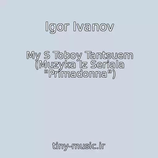 کاور آهنگ Igor Ivanov از My S Toboy Tantsuem (Muzyka Iz Seriala "Primadonna")