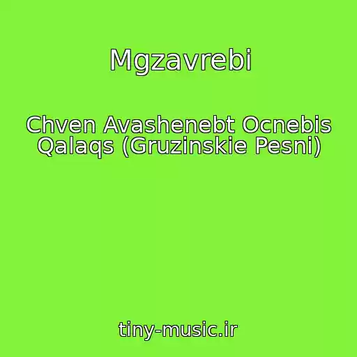 کاور آهنگ Mgzavrebi از Chven Avashenebt Ocnebis Qalaqs (Gruzinskie Pesni)