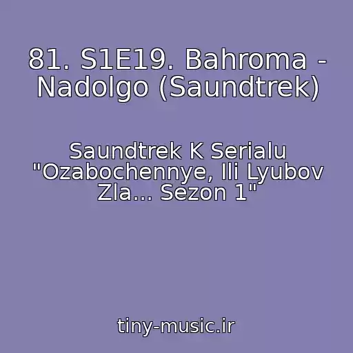 کاور آهنگ 81. S1E19. Bahroma - Nadolgo (Saundtrek) از Saundtrek K Serialu "Ozabochennye, Ili Lyubov Zla... Sezon 1"