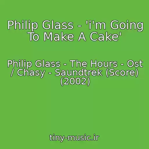 کاور آهنگ Philip Glass - 'i'm Going To Make A Cake' از Philip Glass - The Hours - Ost / Chasy - Saundtrek (Score) (2002)