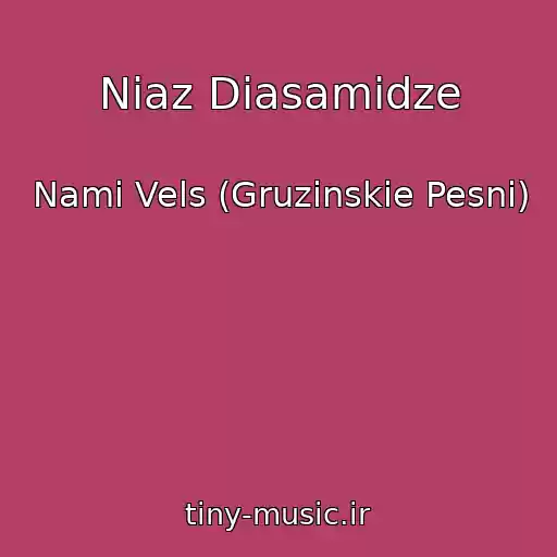 کاور آهنگ Niaz Diasamidze از Nami Vels (Gruzinskie Pesni)