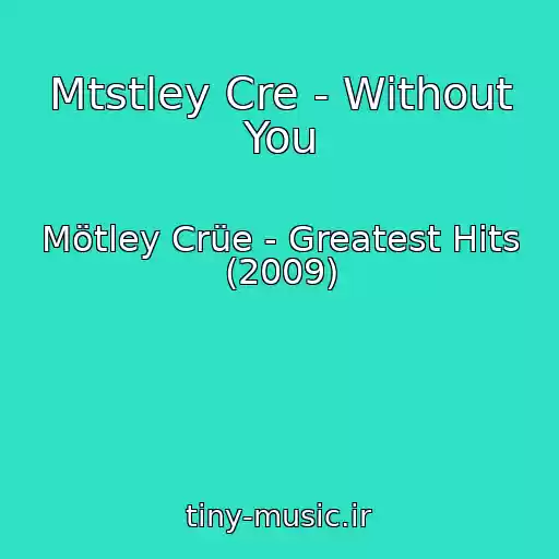 کاور آهنگ Mtstley Cre - Without You از Mötley Crüe - Greatest Hits (2009)