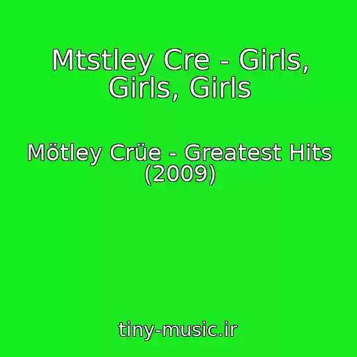 کاور آهنگ Mtstley Cre - Girls, Girls, Girls از Mötley Crüe - Greatest Hits (2009)
