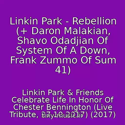 کاور آهنگ Linkin Park - Rebellion (+ Daron Malakian, Shavo Odadjian Of System Of A Down, Frank Zummo Of Sum 41) از Linkin Park & Friends Celebrate Life In Honor Of Chester Bennington (Live Tribute, 27.10.2017) (2017)
