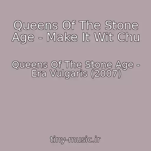 کاور آهنگ Queens Of The Stone Age - Make It Wit Chu از Queens Of The Stone Age - Era Vulgaris (2007)
