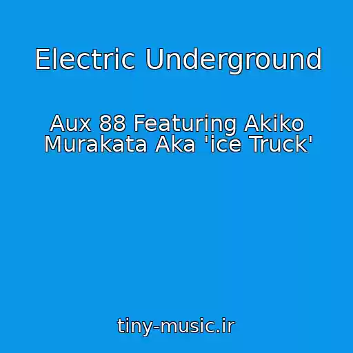 کاور آهنگ Electric Underground از Aux 88 Featuring Akiko Murakata Aka 'ice Truck'
