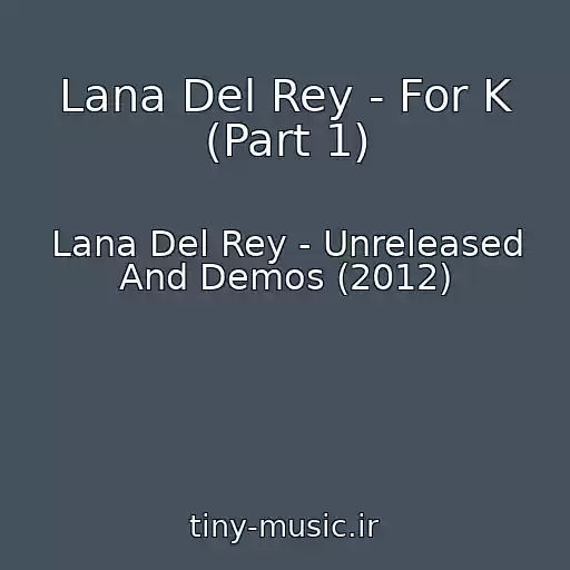 کاور آهنگ Lana Del Rey - For K (Part 1) از Lana Del Rey - Unreleased And Demos (2012)