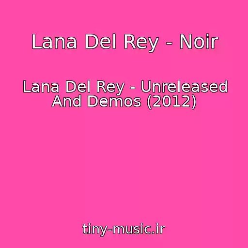 کاور آهنگ Lana Del Rey - Noir از Lana Del Rey - Unreleased And Demos (2012)