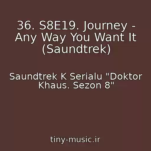 کاور آهنگ 36. S8E19. Journey - Any Way You Want It (Saundtrek) از Saundtrek K Serialu "Doktor Khaus. Sezon 8"