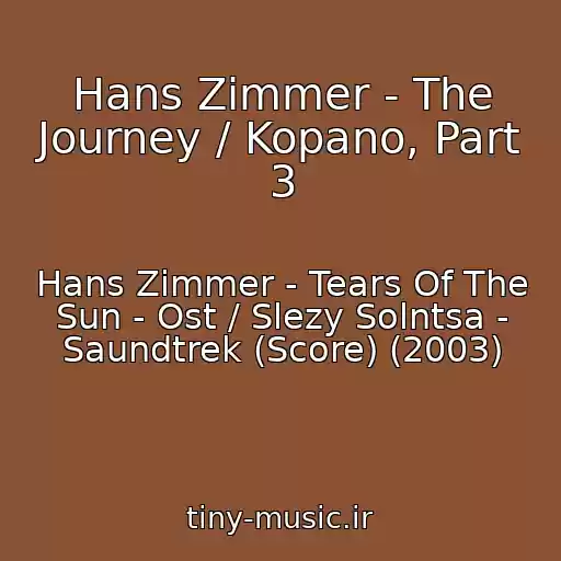 کاور آهنگ Hans Zimmer - The Journey / Kopano, Part 3 از Hans Zimmer - Tears Of The Sun - Ost / Slezy Solntsa - Saundtrek (Score) (2003)