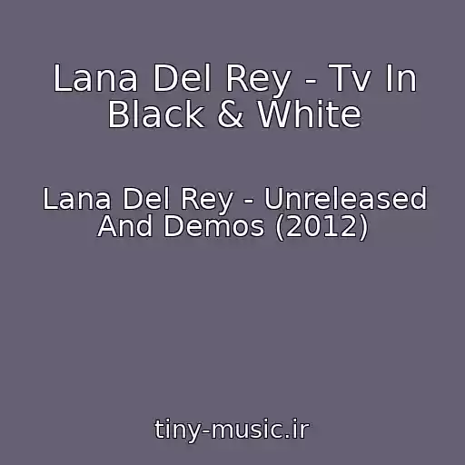 کاور آهنگ Lana Del Rey - Tv In Black & White از Lana Del Rey - Unreleased And Demos (2012)
