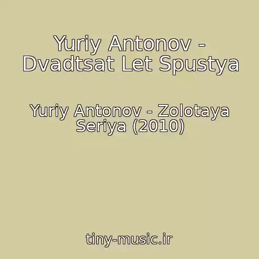 کاور آهنگ Yuriy Antonov - Dvadtsat Let Spustya از Yuriy Antonov - Zolotaya Seriya (2010)