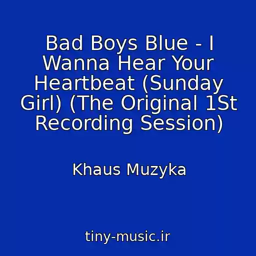 کاور آهنگ Bad Boys Blue - I Wanna Hear Your Heartbeat (Sunday Girl) (The Original 1St Recording Session) از Khaus Muzyka