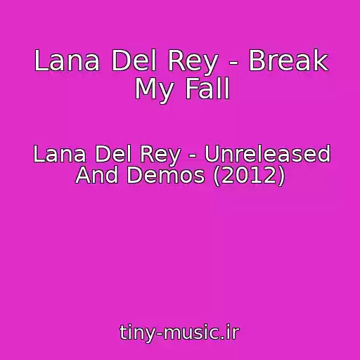 کاور آهنگ Lana Del Rey - Break My Fall از Lana Del Rey - Unreleased And Demos (2012)