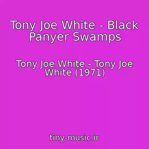 کاور آهنگ Tony Joe White - Black Panyer Swamps از Tony Joe White - Tony Joe White (1971)