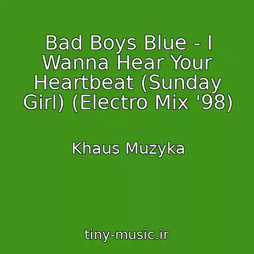 کاور آهنگ Bad Boys Blue - I Wanna Hear Your Heartbeat (Sunday Girl) (Electro Mix '98) از Khaus Muzyka