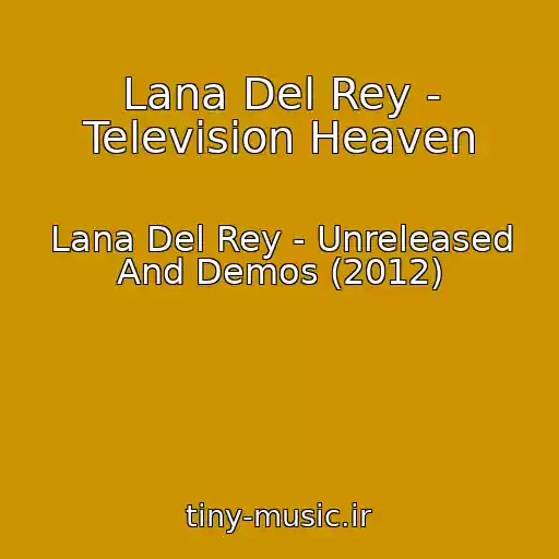 کاور آهنگ Lana Del Rey - Television Heaven از Lana Del Rey - Unreleased And Demos (2012)
