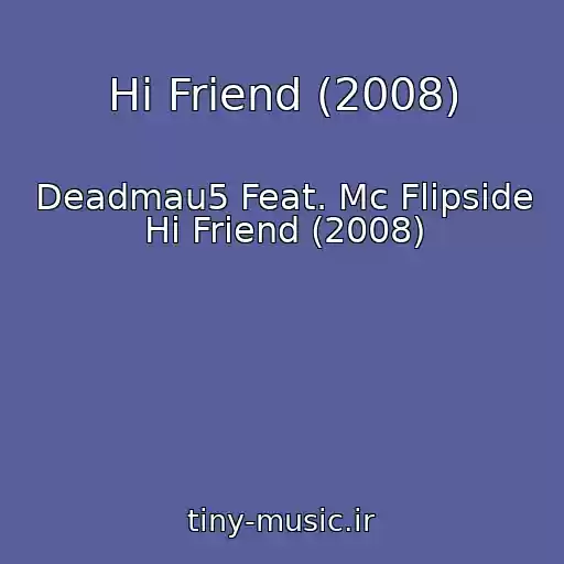 کاور آهنگ Hi Friend (2008) از Deadmau5 Feat. Mc Flipside Hi Friend (2008)