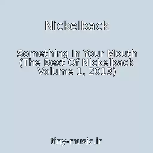 کاور آهنگ Nickelback از Something In Your Mouth (The Best Of Nickelback Volume 1, 2013)