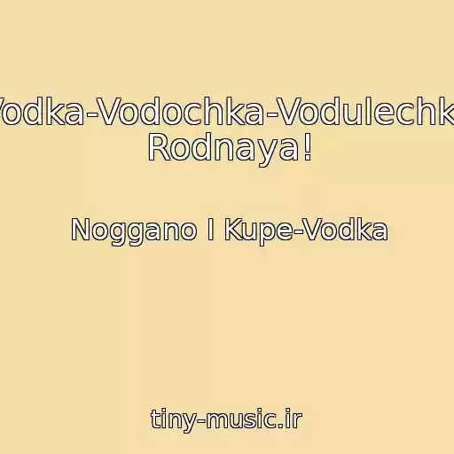 کاور آهنگ Vodka-Vodochka-Vodulechka Rodnaya! از Noggano I Kupe-Vodka