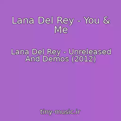 کاور آهنگ Lana Del Rey - You & Me از Lana Del Rey - Unreleased And Demos (2012)