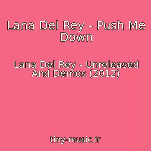 کاور آهنگ Lana Del Rey - Push Me Down از Lana Del Rey - Unreleased And Demos (2012)