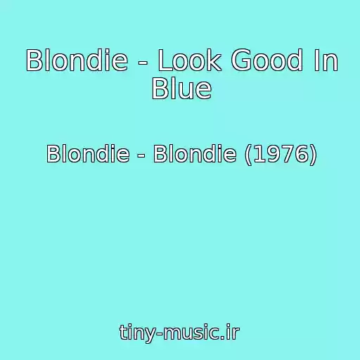 کاور آهنگ Blondie - Look Good In Blue از Blondie - Blondie (1976)