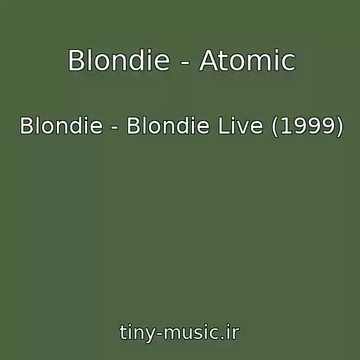 کاور آهنگ Blondie - Atomic از Blondie - Blondie Live (1999)