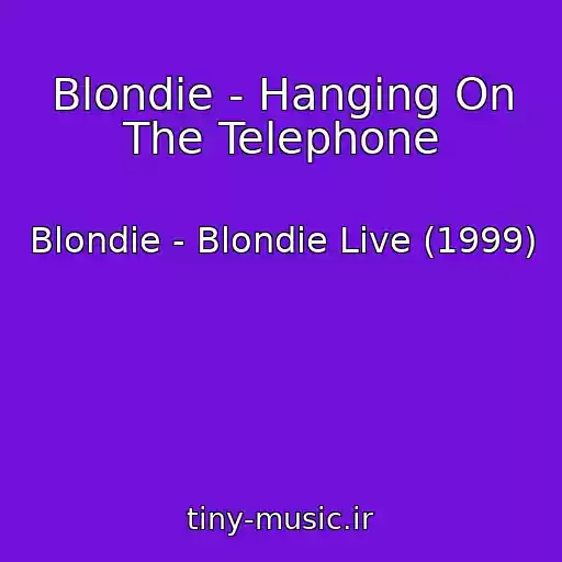 کاور آهنگ Blondie - Hanging On The Telephone از Blondie - Blondie Live (1999)