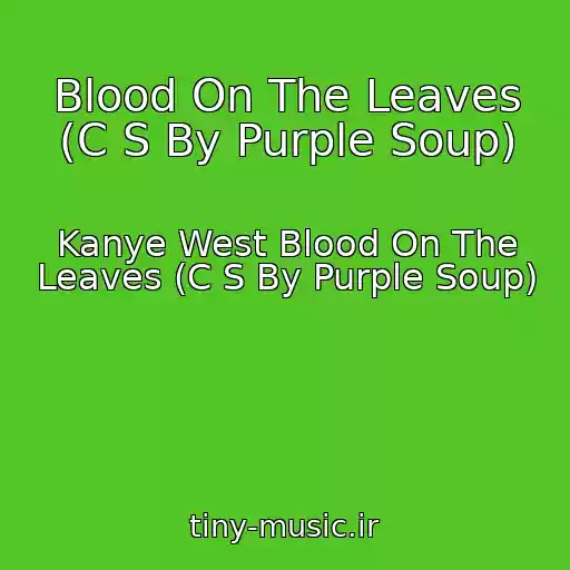 کاور آهنگ Blood On The Leaves (C S By Purple Soup) از Kanye West Blood On The Leaves (C S By Purple Soup)