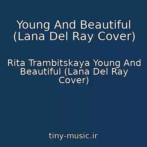 کاور آهنگ Young And Beautiful (Lana Del Ray Cover) از Rita Trambitskaya Young And Beautiful (Lana Del Ray Cover)