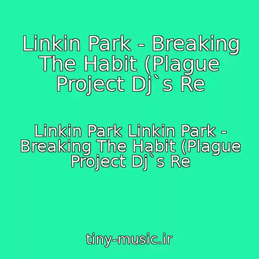کاور آهنگ Linkin Park - Breaking The Habit (Plague Project Dj`s Re از Linkin Park Linkin Park - Breaking The Habit (Plague Project Dj`s Re