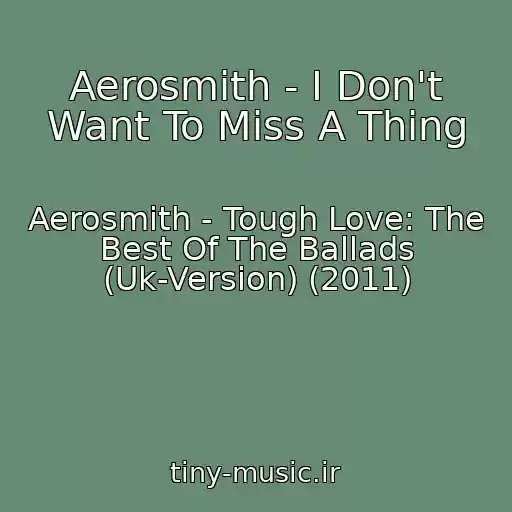 کاور آهنگ Aerosmith - I Don't Want To Miss A Thing از Aerosmith - Tough Love: The Best Of The Ballads (Uk-Version) (2011)