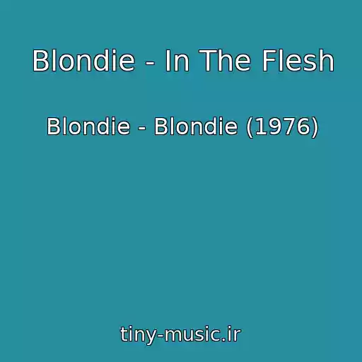 کاور آهنگ Blondie - In The Flesh از Blondie - Blondie (1976)