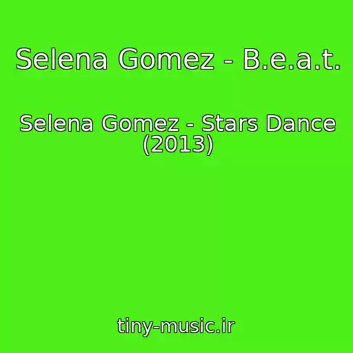 کاور آهنگ Selena Gomez - B.e.a.t. از Selena Gomez - Stars Dance (2013)