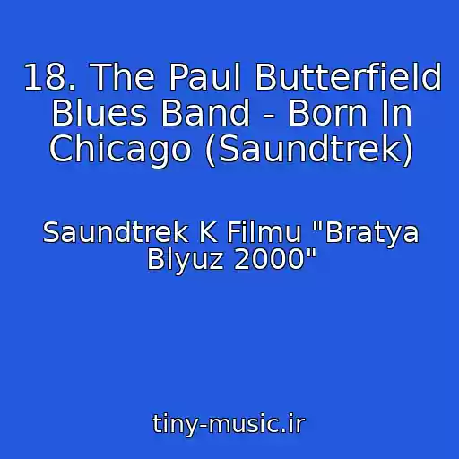 کاور آهنگ 18. The Paul Butterfield Blues Band - Born In Chicago (Saundtrek) از Saundtrek K Filmu "Bratya Blyuz 2000"