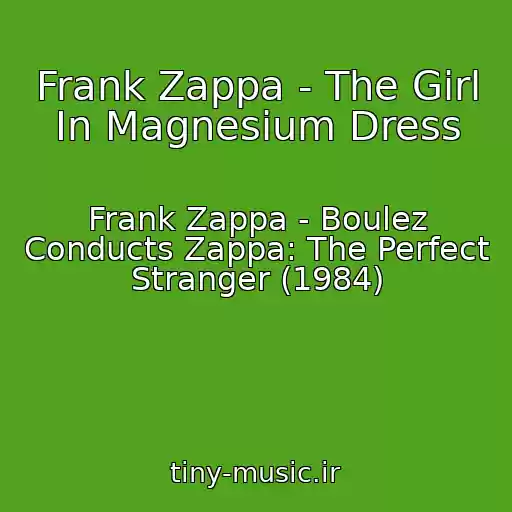 کاور آهنگ Frank Zappa - The Girl In Magnesium Dress از Frank Zappa - Boulez Conducts Zappa: The Perfect Stranger (1984)