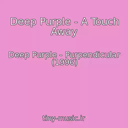 کاور آهنگ Deep Purple - A Touch Away از Deep Purple - Purpendicular (1996)