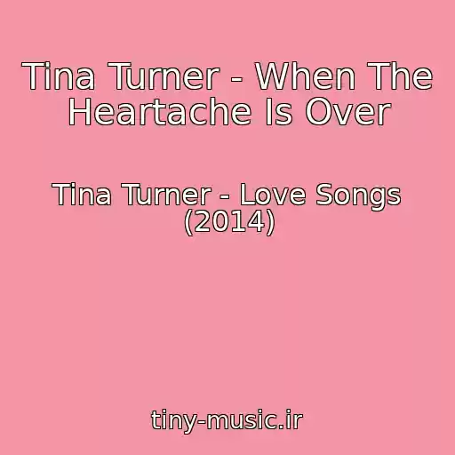 کاور آهنگ Tina Turner - When The Heartache Is Over از Tina Turner - Love Songs (2014)