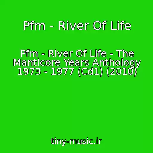 کاور آهنگ Pfm - River Of Life از Pfm - River Of Life - The Manticore Years Anthology 1973 - 1977 (Cd1) (2010)