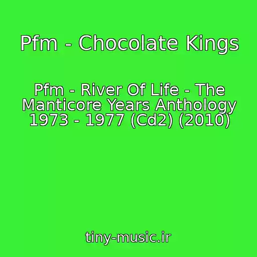 کاور آهنگ Pfm - Chocolate Kings از Pfm - River Of Life - The Manticore Years Anthology 1973 - 1977 (Cd2) (2010)
