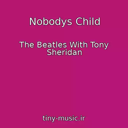 کاور آهنگ Nobodys Child از The Beatles With Tony Sheridan